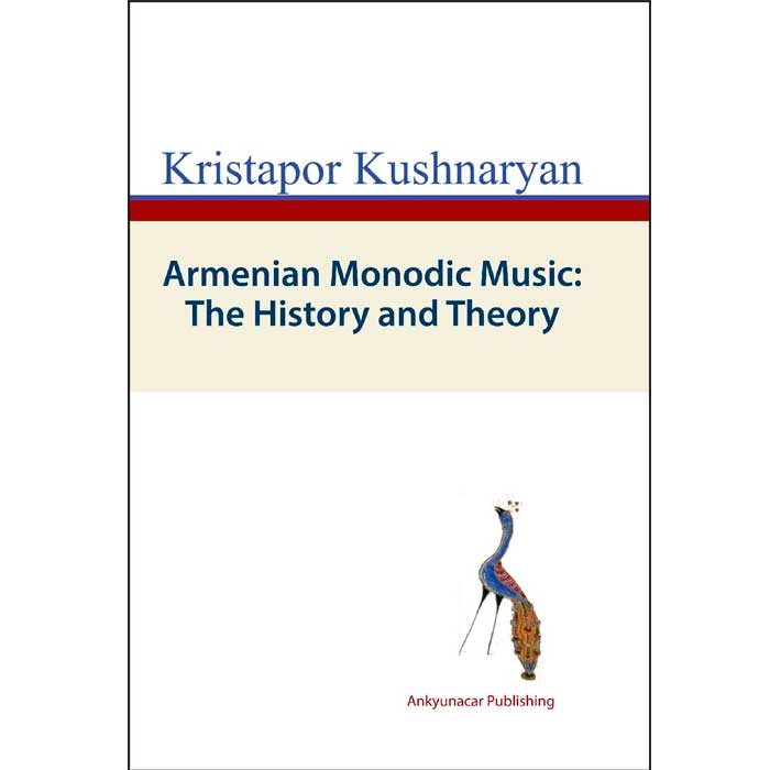Armenian Monodic Music : the History and Theory, Kristapor Kushnaryan