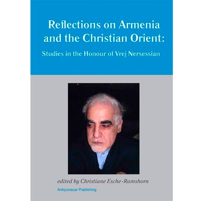 Reflections on Armenia and the Christian Orient. Studies in Honour of Vrej Nersessian